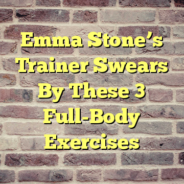 Emma Stone’s Trainer Swears By These 3 Full-Body Exercises 